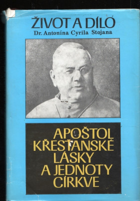Život a dílo dr. Antonína Cyrila Stojana - Apoštol křesťanské lásky a jednoty církve