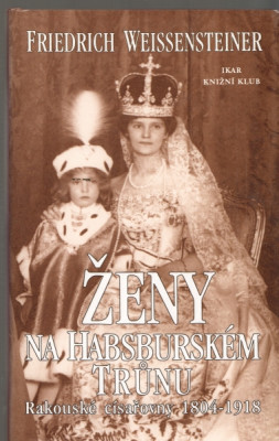 Ženy na Habsburském trůnu - rakouské císařovny 1804-1918