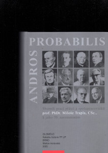 Andros Probabilis. Sborník prací přátel a spolupracovníků prof. PhDr. Miloše Trapla, CSc., k jeho 70. narozeninám