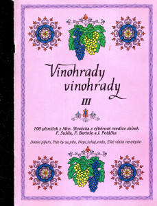 Vinohrady, vinohrady III : 100 písniček z Mor. Slovácka z výběrové reedice sbírek F. Sušila, F. Bartoše a J. Poláčka - [Sv.] III