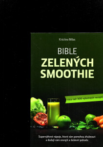 Bible zelených smoothie - Supervýživné nápoje, které vám pomohou zhubnout a dodají vám energii a duševní pohodu. Více než 300 výtečných receptů