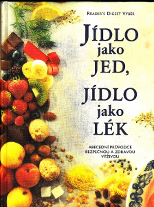 Jídlo jako jed, jídlo jako lék - abecední průvodce bezpečnou a zdravou výživou