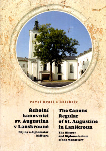 Řeholní kanovníci sv. Augustina v Lanškrouně dějiny a diplomatář kláštera = The regular canons of St. Augustine in Lanškroun = the history and diplomatarium of the monastery