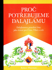 Proč potřebujeme dalajlamu : dalajlamovy pravdivé činy jako politické řešení pro Čínu, Tibet a svět