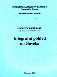Integrální pohled na člověka - Sborník referátů z konference s mezinárodní účastí