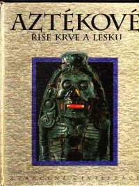 Aztékové  - říše krve a lesku