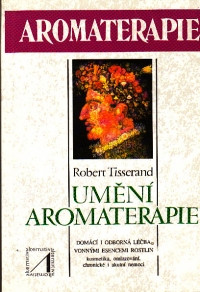 Umění aromaterapie ( Domácí i odborná léčba vonnými esencemi rostlin-kosmetika,omlazováním,chronické a akutní nemoci)